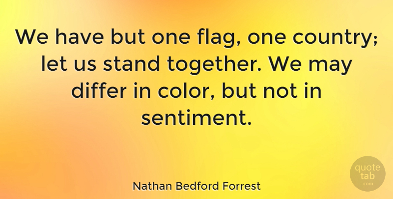 Nathan Bedford Forrest Quote About Country, Color, Together: We Have But One Flag...