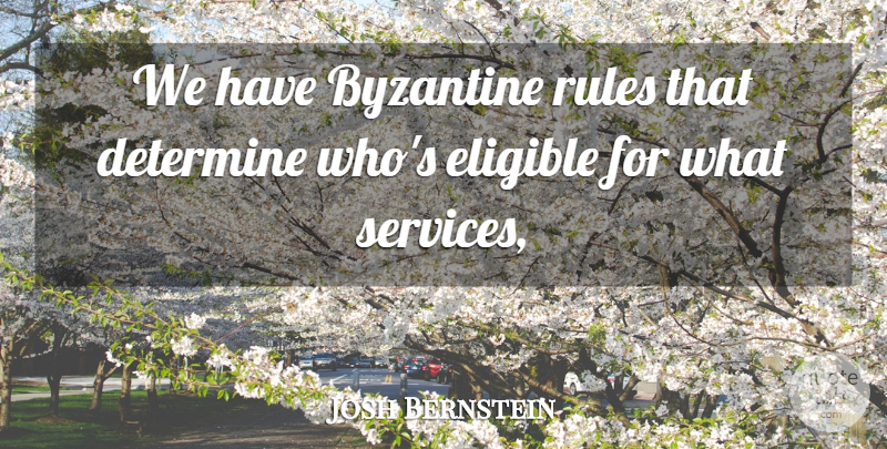 Josh Bernstein Quote About Determine, Eligible, Rules: We Have Byzantine Rules That...