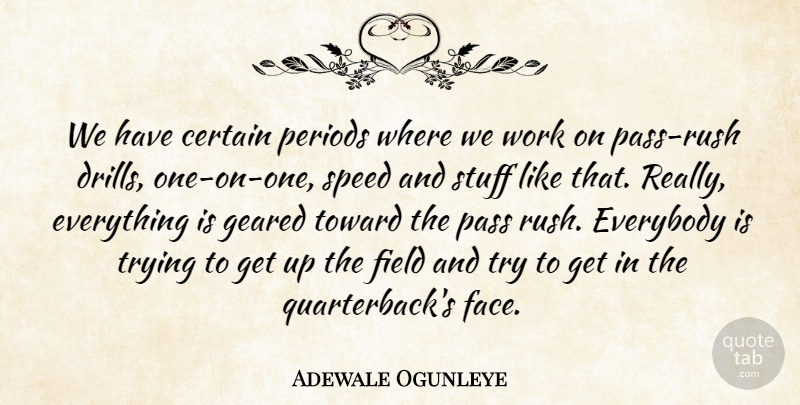Adewale Ogunleye Quote About Certain, Everybody, Field, Geared, Pass: We Have Certain Periods Where...