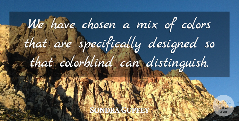 Sondra Guffey Quote About Chosen, Colorblind, Colors, Designed, Mix: We Have Chosen A Mix...