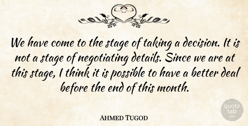 Ahmed Tugod Quote About Deal, Possible, Since, Stage, Taking: We Have Come To The...