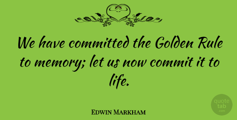 Edwin Markham Quote About Inspirational, Life, Memories: We Have Committed The Golden...