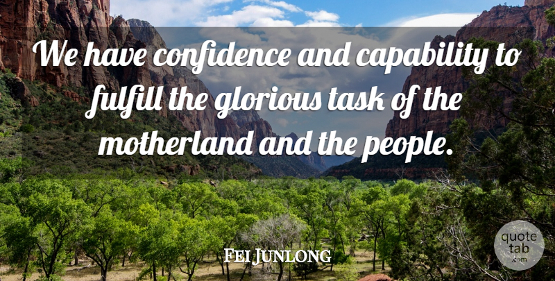 Fei Junlong Quote About Capability, Confidence, Fulfill, Glorious, Motherland: We Have Confidence And Capability...