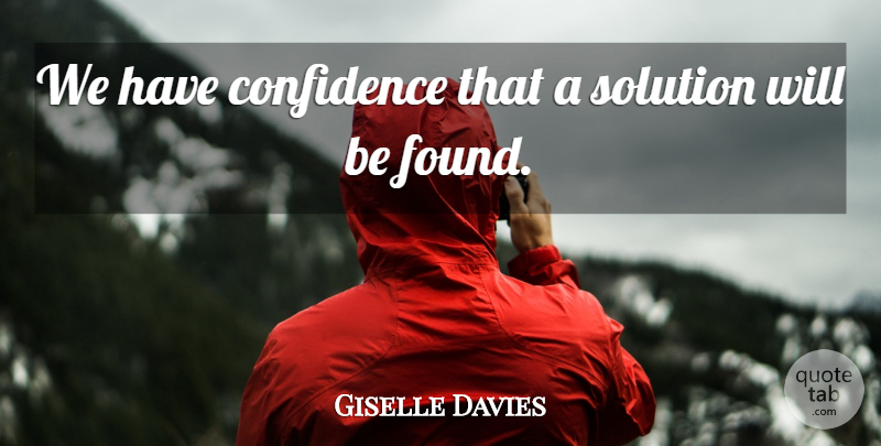 Giselle Davies Quote About Confidence, Solution: We Have Confidence That A...