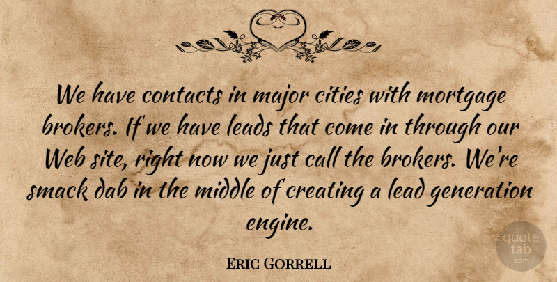 Eric Gorrell Quote About Call, Cities, Contacts, Creating, Generation: We Have Contacts In Major...