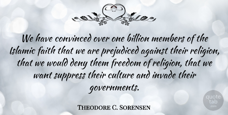Theodore C. Sorensen Quote About Faith, Islamic, Government: We Have Convinced Over One...