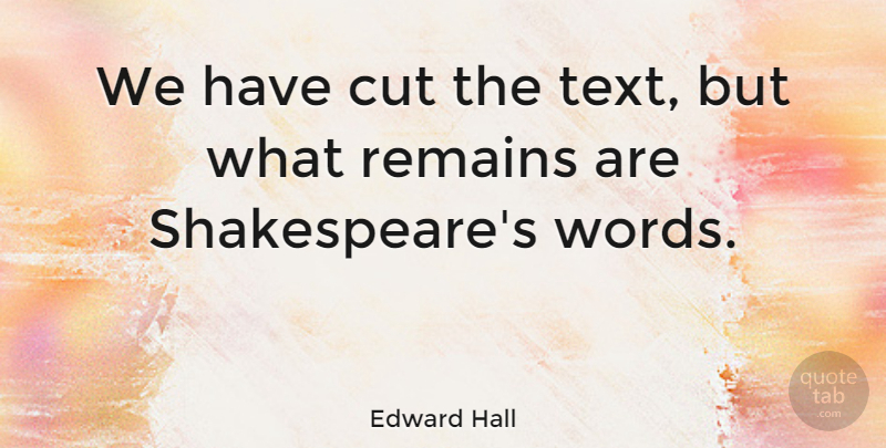 Edward Hall Quote About Remains: We Have Cut The Text...