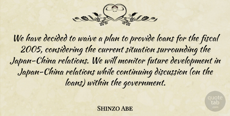 Shinzo Abe Quote About Continuing, Current, Decided, Discussion, Fiscal: We Have Decided To Waive...