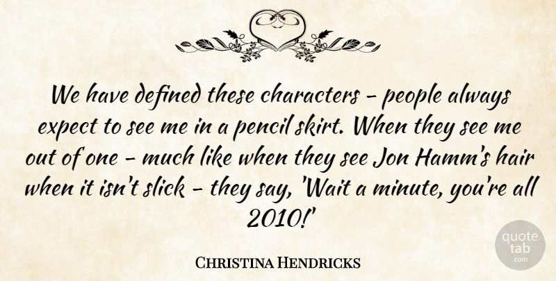 Christina Hendricks Quote About Characters, Defined, Expect, Jon, People: We Have Defined These Characters...