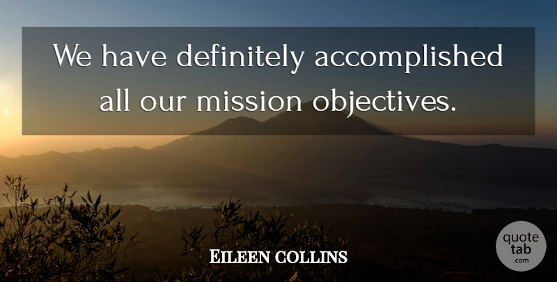 Eileen collins Quote About Definitely, Mission: We Have Definitely Accomplished All...