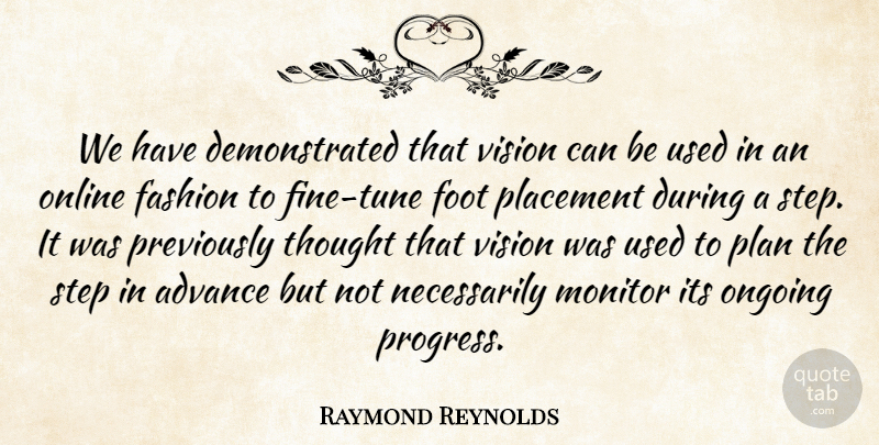 Raymond Reynolds Quote About Advance, Fashion, Foot, Monitor, Ongoing: We Have Demonstrated That Vision...