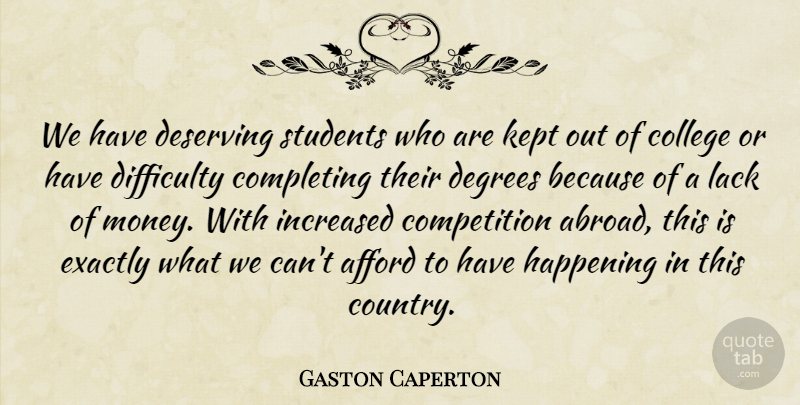 Gaston Caperton Quote About Afford, College, Competition, Completing, Degrees: We Have Deserving Students Who...