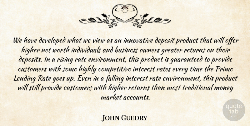 John Guedry Quote About Business, Customers, Developed, Falling, Goes: We Have Developed What We...