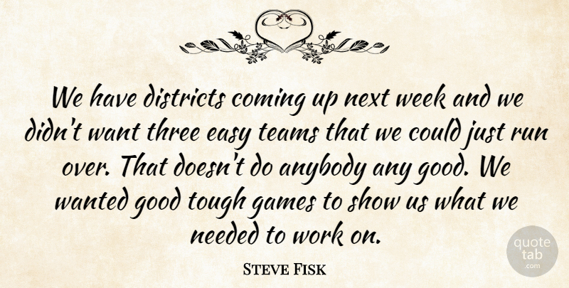Steve Fisk Quote About Anybody, Coming, Districts, Easy, Games: We Have Districts Coming Up...