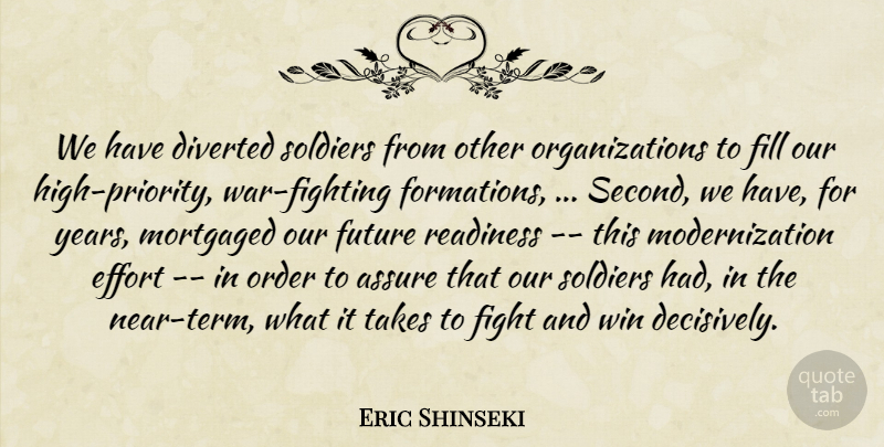 Eric Shinseki Quote About Assure, Effort, Fight, Fill, Future: We Have Diverted Soldiers From...