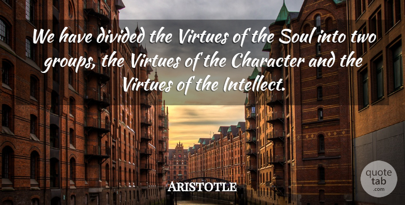 Aristotle Quote About Character, Two, Soul: We Have Divided The Virtues...