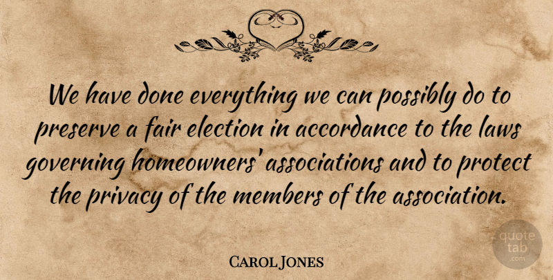 Carol Jones Quote About Election, Fair, Governing, Laws, Members: We Have Done Everything We...