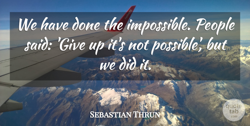 Sebastian Thrun Quote About People: We Have Done The Impossible...