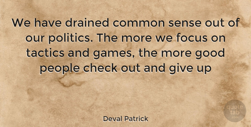 Deval Patrick Quote About Giving Up, Games, Common Sense: We Have Drained Common Sense...
