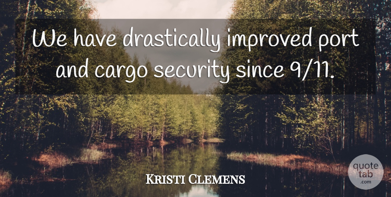 Kristi Clemens Quote About Improved, Port, Security, Since: We Have Drastically Improved Port...