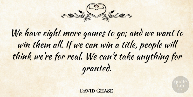 David Chase Quote About Eight, Games, People, Win: We Have Eight More Games...