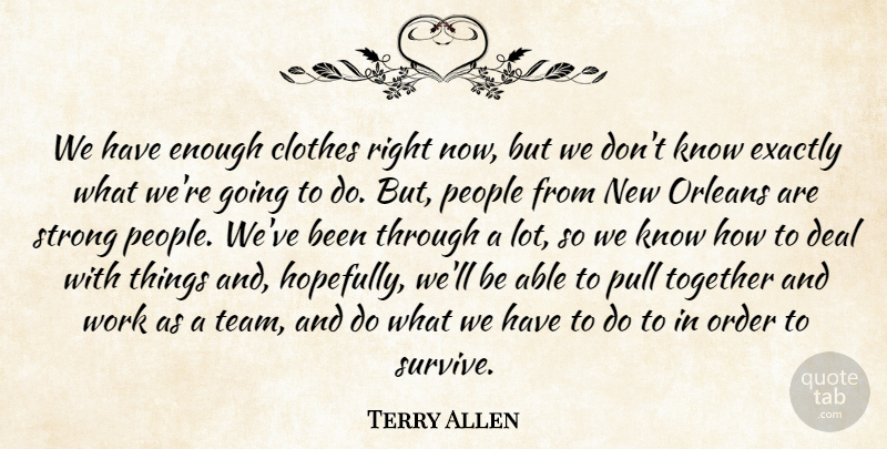 Terry Allen Quote About Clothes, Deal, Exactly, Order, Orleans: We Have Enough Clothes Right...