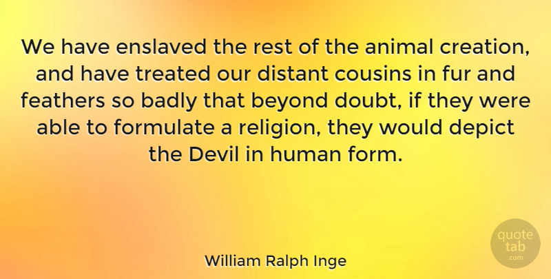William Ralph Inge Quote About Cousin, Animal, Rights: We Have Enslaved The Rest...