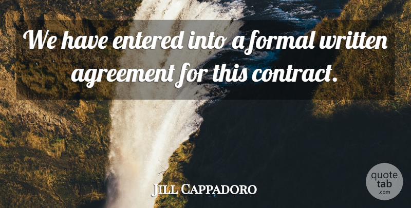 Jill Cappadoro Quote About Agreement, Entered, Formal, Written: We Have Entered Into A...
