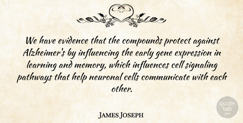 James Joseph Quote About Against, Cell, Cells, Early, Evidence: We Have Evidence That The...
