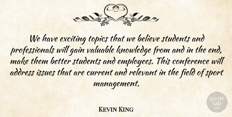 Kevin King Quote About Address, Believe, Conference, Current, Exciting: We Have Exciting Topics That...