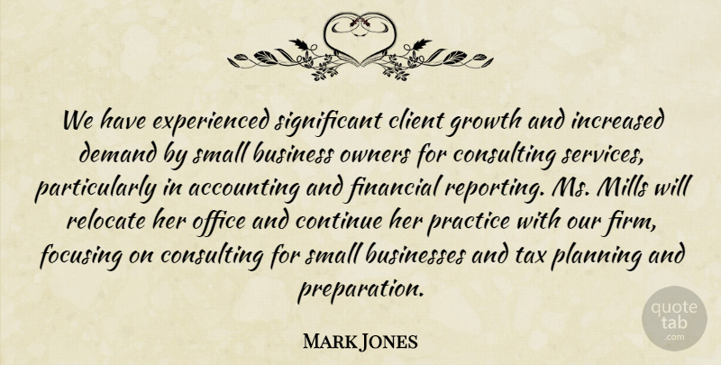 Mark Jones Quote About Accounting, Business, Businesses, Client, Consulting: We Have Experienced Significant Client...