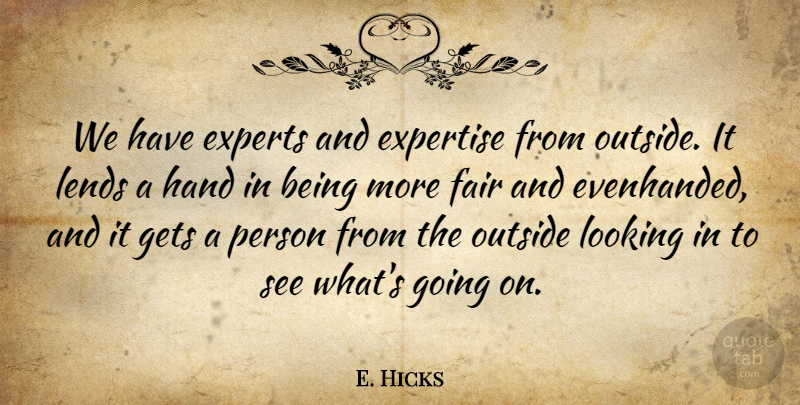 E. Hicks Quote About Expertise, Experts, Fair, Gets, Hand: We Have Experts And Expertise...