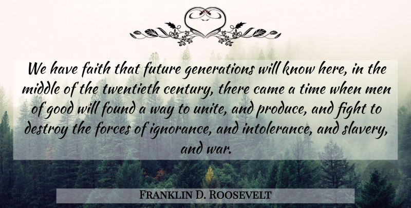 Franklin D. Roosevelt Quote About War, Ignorance, Fighting: We Have Faith That Future...