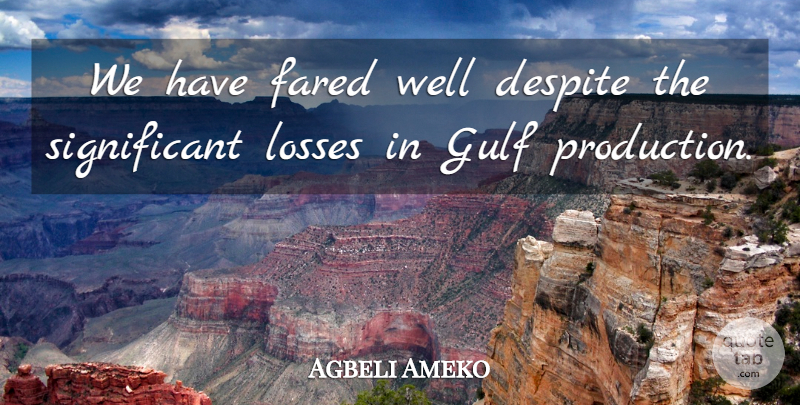 Agbeli Ameko Quote About Despite, Gulf, Losses: We Have Fared Well Despite...