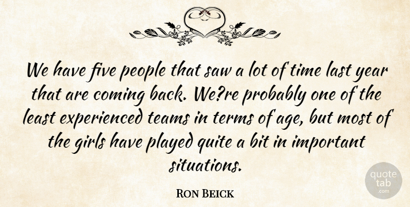 Ron Beick Quote About Bit, Coming, Five, Girls, Last: We Have Five People That...
