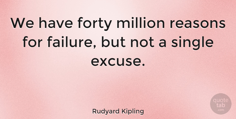 Rudyard Kipling Quote About Success, Failure, Excuse: We Have Forty Million Reasons...