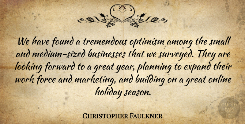 Christopher Faulkner Quote About Among, Building, Businesses, Expand, Force: We Have Found A Tremendous...
