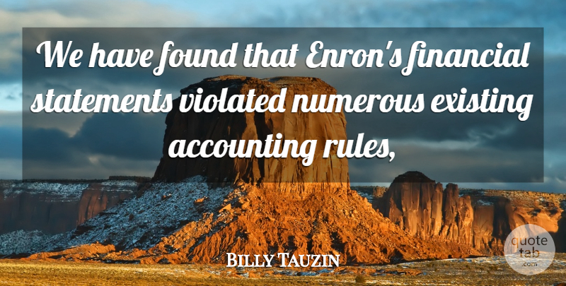 Billy Tauzin Quote About Accounting, Existing, Financial, Found, Numerous: We Have Found That Enrons...