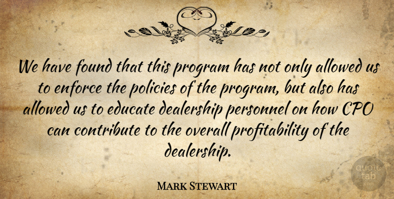 Mark Stewart Quote About Allowed, Contribute, Educate, Enforce, Found: We Have Found That This...