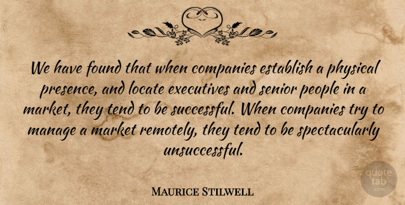 Maurice Stilwell Quote About Companies, Establish, Executives, Found, Locate: We Have Found That When...