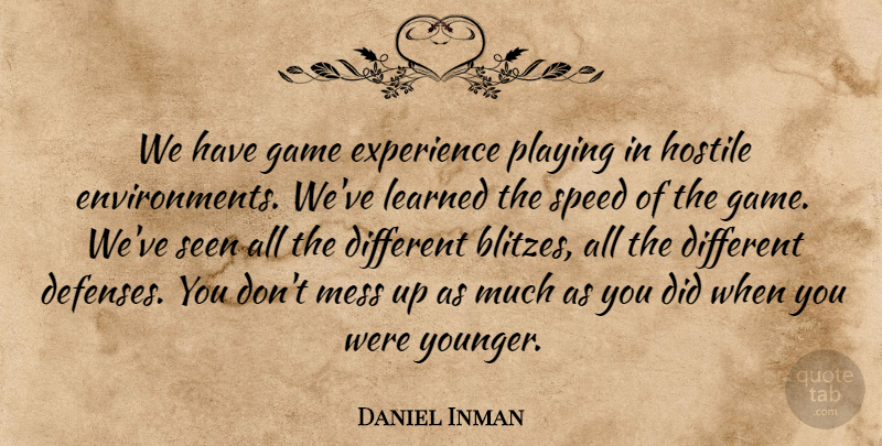 Daniel Inman Quote About Experience, Game, Hostile, Learned, Mess: We Have Game Experience Playing...