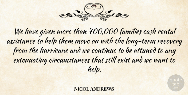 Nicol Andrews Quote About Assistance, Attuned, Cash, Continue, Exist: We Have Given More Than...