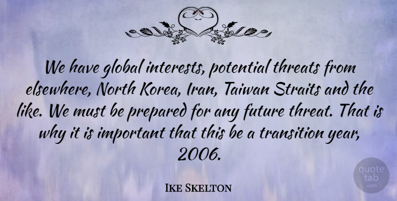 Ike Skelton Quote About Iran, Korea, Years: We Have Global Interests Potential...