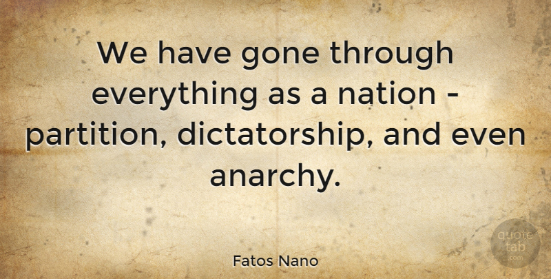 Fatos Nano Quote About Anarchy, Gone, Dictatorship: We Have Gone Through Everything...