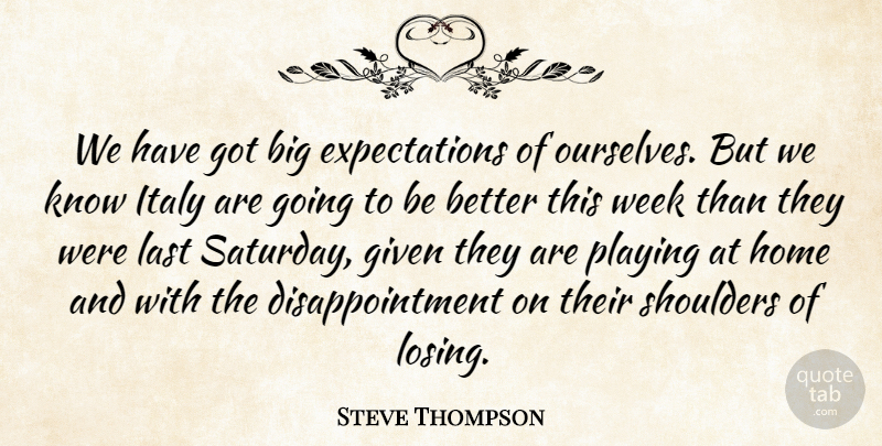 Steve Thompson Quote About Given, Home, Italy, Last, Playing: We Have Got Big Expectations...