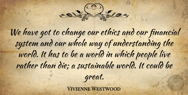 Vivienne Westwood Quote About People, Understanding, World: We Have Got To Change...
