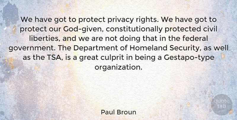 Paul Broun Quote About Civil, Culprit, Department, Federal, Government: We Have Got To Protect...