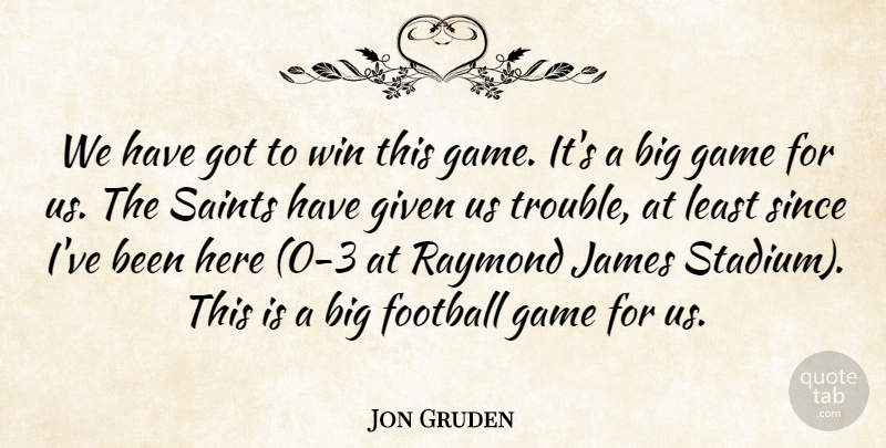 Jon Gruden Quote About Football, Game, Given, James, Raymond: We Have Got To Win...