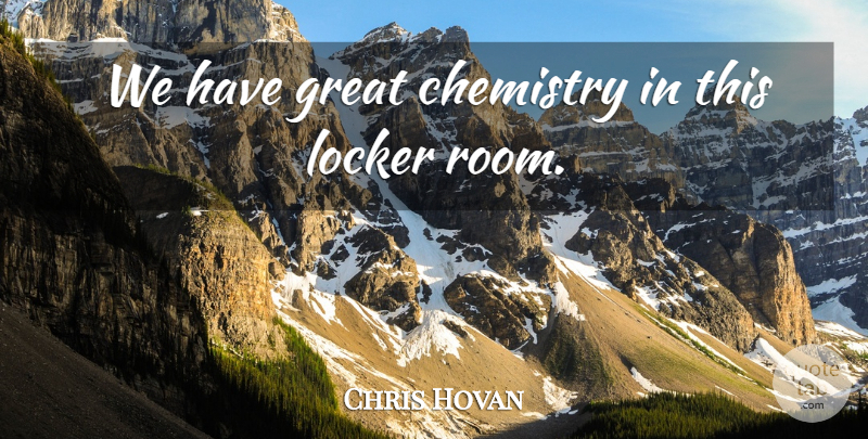 Chris Hovan Quote About Chemistry, Great, Locker: We Have Great Chemistry In...