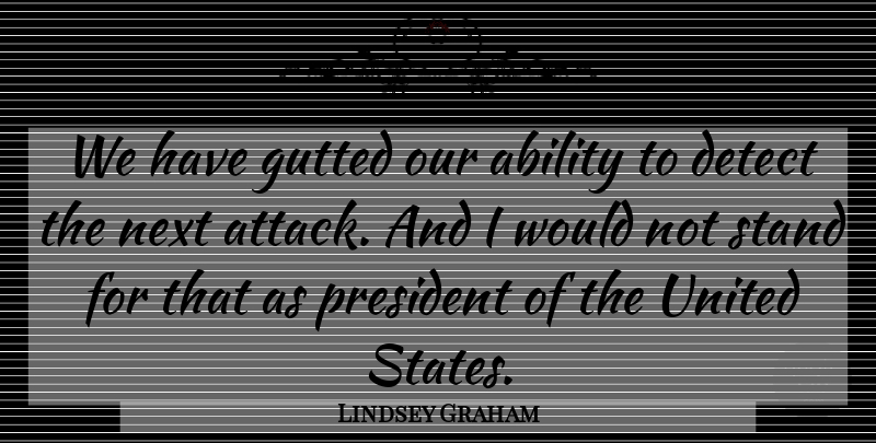 Lindsey Graham Quote About Detect, Next, United: We Have Gutted Our Ability...